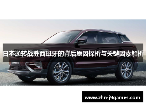 日本逆转战胜西班牙的背后原因探析与关键因素解析