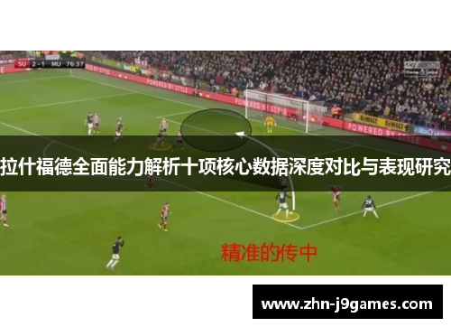 拉什福德全面能力解析十项核心数据深度对比与表现研究 拉什福德全面能力解析十项核心数据深度对比与表现研究