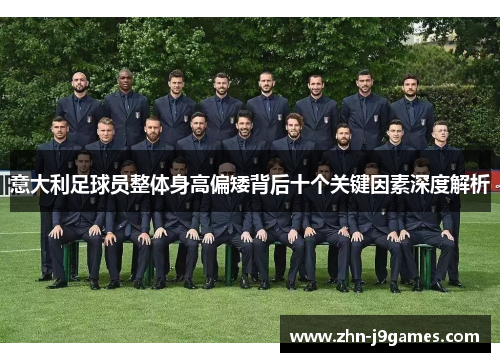 意大利足球员整体身高偏矮背后十个关键因素深度解析