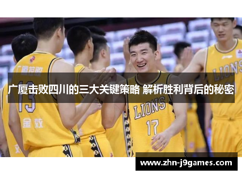 广厦击败四川的三大关键策略 解析胜利背后的秘密 广厦击败四川的三大关键策略 解析胜利背后的秘密