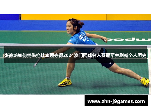 张德培如何凭借绝佳表现夺得2024澳门网球名人赛冠军并刷新个人历史 张德培如何凭借绝佳表现夺得2024澳门网球名人赛冠军并刷新个人历史