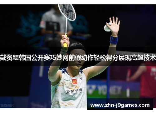 戴资颖韩国公开赛巧妙网前假动作轻松得分展现高超技术 戴资颖韩国公开赛巧妙网前假动作轻松得分展现高超技术