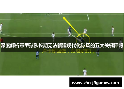 深度解析意甲球队长期无法新建现代化球场的五大关键障碍