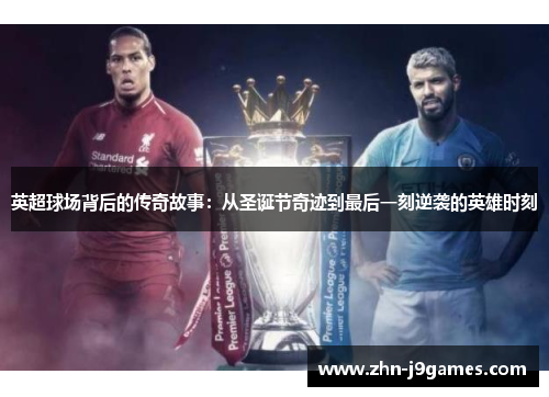 英超球场背后的传奇故事:从圣诞节奇迹到最后一刻逆袭的英雄时刻 英超球场背后的传奇故事:从圣诞节奇迹到最后一刻逆袭的英雄时刻