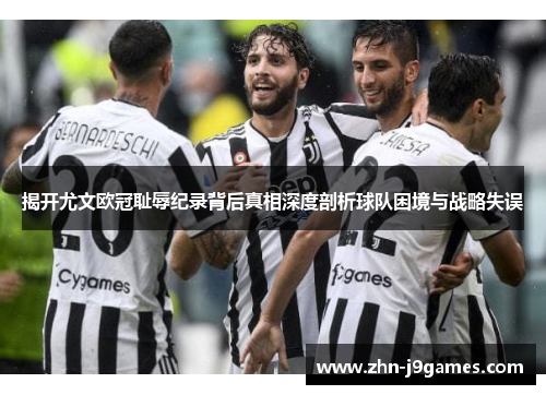 揭开尤文欧冠耻辱纪录背后真相深度剖析球队困境与战略失误
