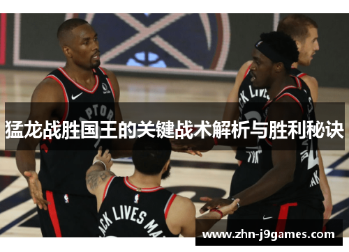 猛龙战胜国王的关键战术解析与胜利秘诀 猛龙战胜国王的关键战术解析与胜利秘诀