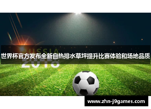 世界杯官方发布全新自热排水草坪提升比赛体验和场地品质